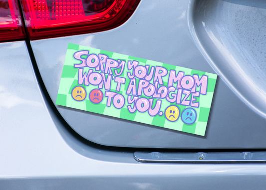 Sorry Your Mom Won't Apologize Bumper Magnet